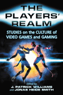 The Players' Realm: Studies on the Culture of Video Games and Gaming