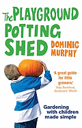 The Playground Potting Shed: A Foolproof Guide to Gardening with Children