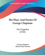 The Plays and Poems of George Chapman: The Tragedies (1910)