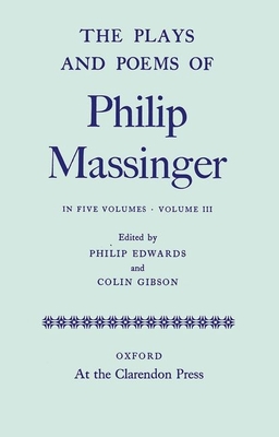 The Plays and Poems of Philip Massinger, Volume III - Massinger, Philip, and Edwards, Philip, and Gibson, Colin