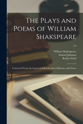 The Plays and Poems of William Shakspeare: Corrected From the Latest and Best London Editions, With Notes; v.3 - Shakespeare, William 1564-1616, and Johnson, Samuel 1709-1784 (Creator), and Field, Robert 1769?-1819 (Creator)