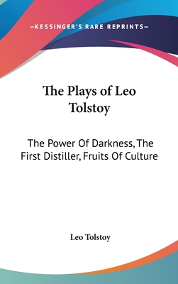 The Plays of Leo Tolstoy: The Power Of Darkness, The First Distiller, Fruits Of Culture - Tolstoy, Leo