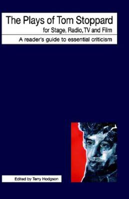 The Plays of Tom Stoppard for Stage, Radio, TV and Film - Hodgson, Terry (Editor)