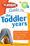 The Playskool Guide to the Toddler Years: From Together Time to Temper Tantrums, Practical Advice to Fully Enjoy Your Toddler's Wonder Years - Rutledge, Rebecca, PhD