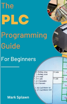 The PLC Programming Guide For Beginners - Splawn, Mark