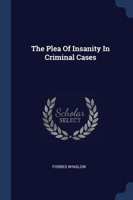 The Plea Of Insanity In Criminal Cases - Winslow, Forbes