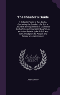 The Pleader's Guide: A Didactic Poem, in Two Books, Containing the Conduct of a Suit at Law, With the Arguments of Counsellor Bother'Um, and Counsellor Bore'Um in an Action Betwixt John-A-Gull, and John-A-Gudgeon for Assault and Battery, at a Late Contest