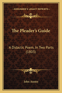 The Pleader's Guide: A Didactic Poem, in Two Parts (1803)