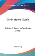 The Pleader's Guide: A Didactic Poem, In Two Parts (1803)