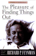 The Pleasure of Finding Things Out: The Best Short Works of Richard P. Feynman - Feynman, Richard Phillips, PH.D., and Robbins, Jeffrey (Introduction by), and Dyson, Freeman J (Foreword by)