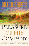 The Pleasure of His Company: A Journey to Intimate Friendship with God