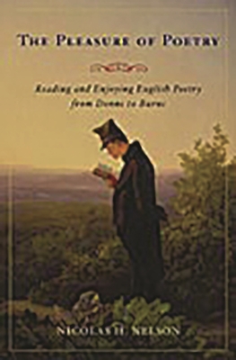 The Pleasure of Poetry: Reading and Enjoying British Poetry from Donne to Burns - Nelson, Nicolas H