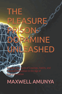 The Pleasure Prison-Dopamine Unleashed: Breaking the Cycle of Cravings, Habits, and Hijacked Motivation in the Age of Overstimulation