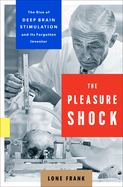 The Pleasure Shock: The Rise of Deep Brain Stimulation and Its Forgotten Inventor