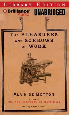 The Pleasures and Sorrows of Work - De Botton, Alain, and Colacci, David (Read by)