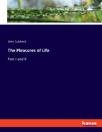 The Pleasures of Life: Part I and II