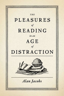The Pleasures of Reading in an Age of Distraction - Jacobs, Alan