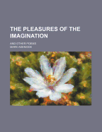 The Pleasures of the Imagination: And Other Poems - Akenside, Mark