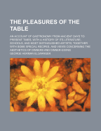 The Pleasures of the Table; An Account of Gastronomy from Ancient Days to Present Times