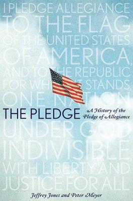 The Pledge: A History of the Pledge of Allegiance - Jones, Jeffrey Owen, and Meyer, Peter