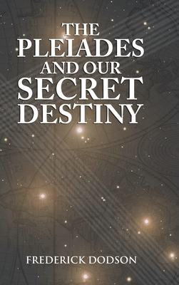 The Pleiades and Our Secret Destiny - Dodson, Frederick