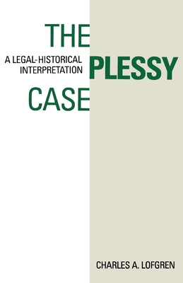 The Plessy Case: A Legal-Historical Interpretation - Lofgren, Charles A