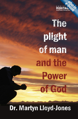 The Plight of Man and the Power of God: Romans 1 - Lloyd-Jones, Martyn