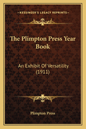 The Plimpton Press Year Book: An Exhibit Of Versatility (1911)