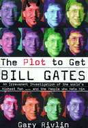 The Plot to Get Bill Gates: An Irreverent Investigation of the World's Richest Man... and the People Who Hate Him
