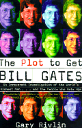 The Plot to Get Bill Gates: An Irreverent Investigation of the World's Richest Man...and the People Who Hate Him - Rivlin, Gary