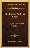 The Plough and the Cross: A Story of New Ireland (1910)