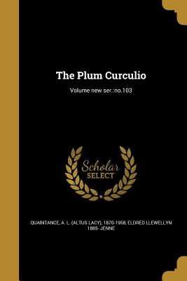 The Plum Curculio; Volume new ser.: no.103 - Quaintance, A L (Altus Lacy) 1870-195 (Creator), and Jenne, Eldred Llewellyn 1885-