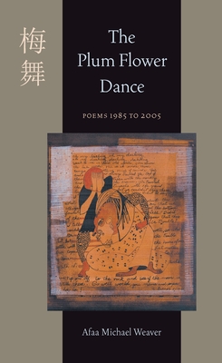 The Plum Flower Dance: Poems 1985 to 2005 - Weaver, Afaa Michael