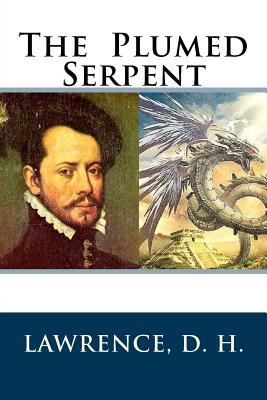 The Plumed Serpent - D H, Lawrence, and Le Plume (Editor)