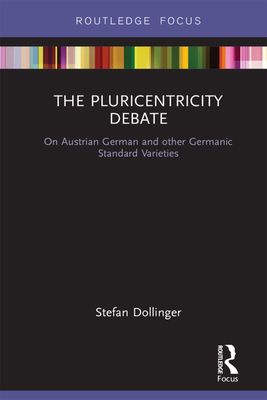 The Pluricentricity Debate: On Austrian German and other Germanic Standard Varieties - Dollinger, Stefan