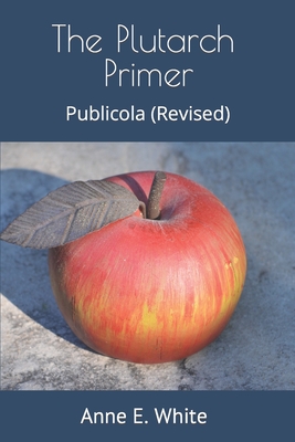 The Plutarch Primer: Publicola (Revised) - Plutarch, and White, Anne E