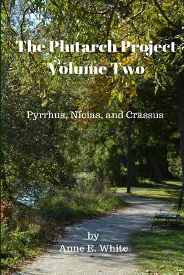 The Plutarch Project Volume Two: Pyrrhus, Nicias, and Crassus - White, Anne E