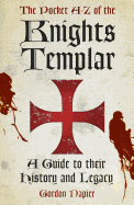 The Pocket A-Z of the Knights Templar: A Guide to their History and Legacy