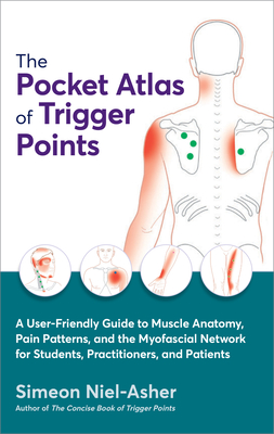 The Pocket Atlas of Trigger Points: A User-Friendly Guide to Muscle Anatomy, Pain Patterns, and the Myofascial Network for Students, Practitioners, and Patients - Niel-Asher, Simeon