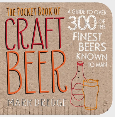 The Pocket Book of Craft Beer: A Guide to Over 300 of the Finest Beers Known to Man - Dredge, Mark