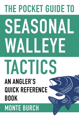 The Pocket Guide to Seasonal Walleye Tactics: An Angler's Quick Reference Book - Burch, Monte