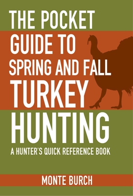 The Pocket Guide to Spring and Fall Turkey Hunting: A Hunter's Quick Reference Book - Burch, Monte