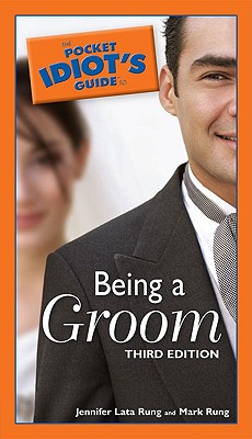 The Pocket Idiot's Guide to Being a Groom - Lata Rung, Jennifer, and Rung, Mark