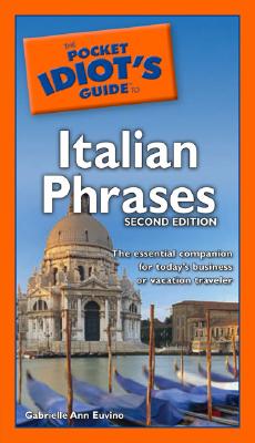 The Pocket Idiot's Guide to Italian Phrases, 2nd Edition: The Essential Companion for Today S Business or Vacation Traveler - Euvino, Gabrielle