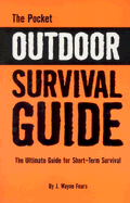 The Pocket Outdoor Survival Guide: The Ultimate Guide for Short-Term Survival - Fears, J Wayne