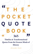 The Pocket Quote Book: 365 Quotes on Purpose, Success, Wisdom, Peace, Courage, and more! (From the Greatest Minds of History)