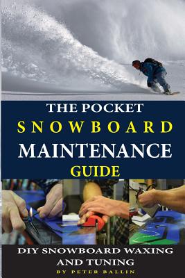 The Pocket Snowboard Maintenance Guide: DIY snowboard waxing and tuning - Ballin, Peter