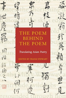 The Poem Behind the Poem: Translating Asian Poetry - Stewart, Frank (Editor)