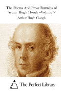 The Poems And Prose Remains of Arthur Hugh Clough -Volume V