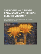 The Poems and Prose Remains of Arthur Hugh Clough: With a Selection from His Letters and a Memoir
